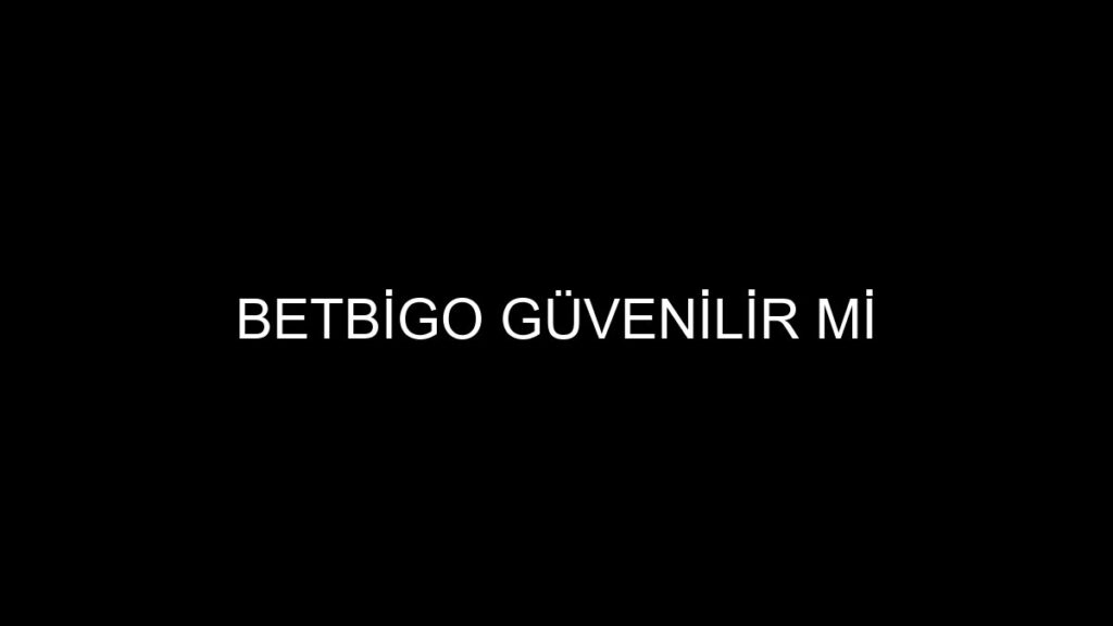 Betbigo Güvenilir mi